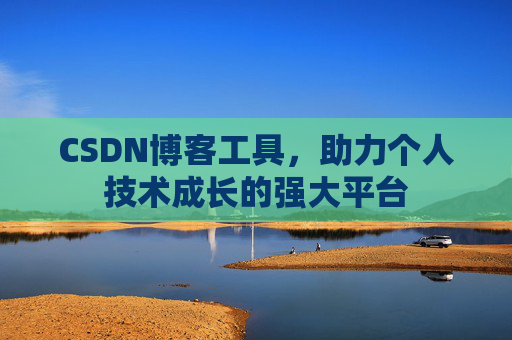 CSDN博客工具，助力个人技术成长的强大平台